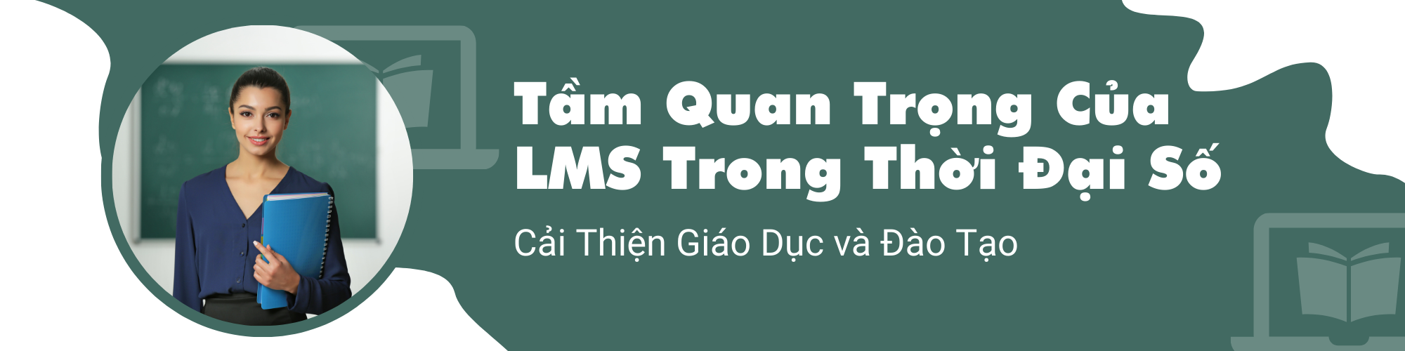 Tầm Quan Trọng Của LMS Trong Thời Đại Số: Cải Thiện Giáo Dục và Đào Tạo